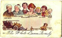 Old postcard.  The Whole Damm Family.  Papa Damm, Mama Damm, Will B Damm, Helen B Damm, Ura Damm, Ima Damm, Darling Damm, The Damm Automobile, The Damm Chauffeur, The Damm Can, The Damm Dog.  1906, Undivided back.